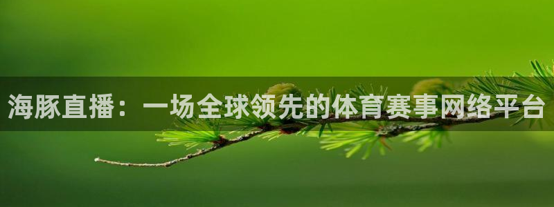 柠檬直播足球直播：海豚直播：一场全球领先的体育赛事网络平台